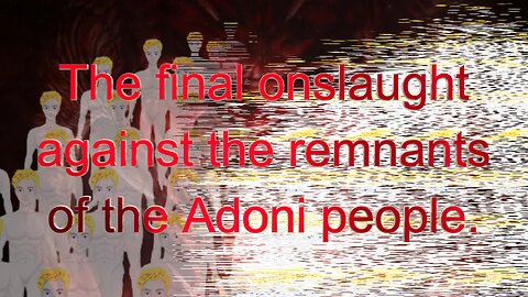 The final onslaught against the remnants of the Adoni people.