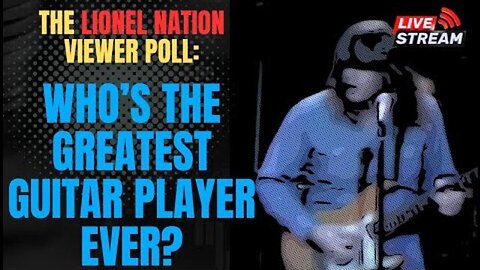 THE LIONEL NATION VIEW POLL: WHO'S THE GREATEST GUITAR PLAYER EVER?