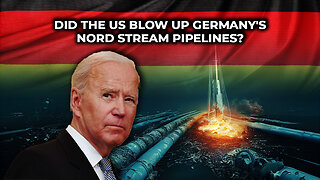 Did The US Blow Up Germany's Nord Stream Pipelines?