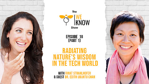 We Know - Radiating Nature's Wisdom In The Tech World with guest Dr. Edith Ubuntu Chan