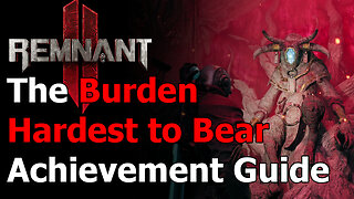 Remnant 2 Burden Hardest to Bear Achievement & Trophy - Forgotten King DLC - Made a Difficult Choice