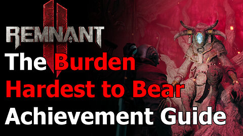 Remnant 2 Burden Hardest to Bear Achievement & Trophy - Forgotten King DLC - Made a Difficult Choice