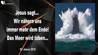 18.01.2016 ❤️ Jesus sagt... Wir nähern uns immer mehr dem Ende und das Meer wird toben