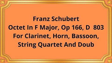 Franz Schubert Octet In F Major, Op 166, D 803 For Clarinet, Horn, Bassoon, String Quartet And Doub