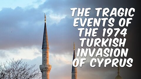 The Tragic Events of the 1974 Turkish Invasion of Cyprus