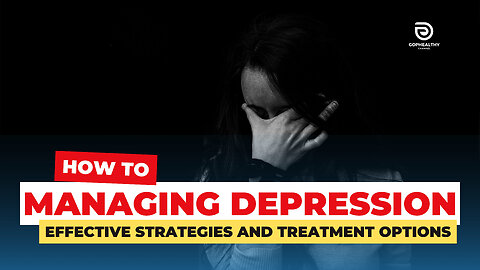 How To Managing Depression: Effective Strategies and Treatment Options