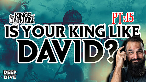 Deep Dive Bible Study | Kings of Compromise: pt15 “Is your king like David?”