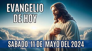 🙏✨!Evangelio de Hoy. Sábado, 11 de Mayo del 2024!✨🙏