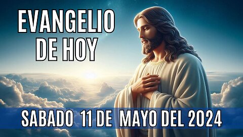 🙏✨!Evangelio de Hoy. Sábado, 11 de Mayo del 2024!✨🙏