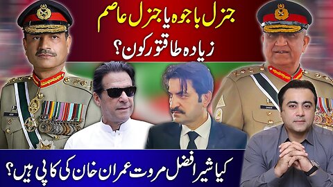 Gen Bajwa or Gen Asim: Who is more POWERFUL? | Is Sher Afzal Marwat COPY of Imran Khan?