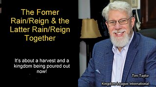 The Harvest & the Kingdom - the Former Rain & Latter Reign Together