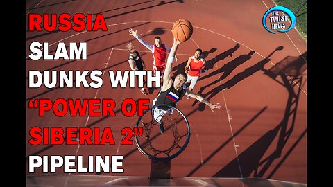 Russia Slam Dunks with "Power of Siberia 2" Gas Pipeline to China