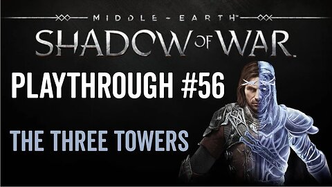 Middle-earth: Shadow of War - Playthrough 56 - The Three Towers