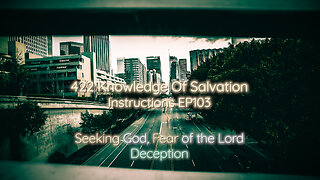 422 Knowledge Of Salvation - Instructions EP103 - Seeking God, Fear of the Lord, Deception