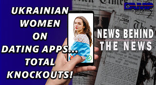 Ukrainian Women On Dating Apps… Total Knockouts! | NEWS BEHIND THE NEWS January 27th, 2023