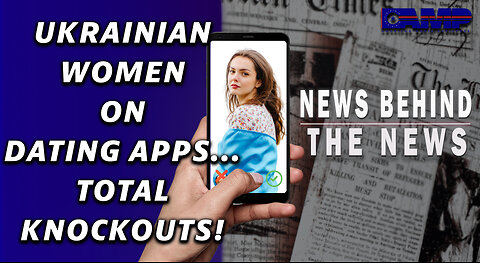 Ukrainian Women On Dating Apps… Total Knockouts! | NEWS BEHIND THE NEWS January 27th, 2023