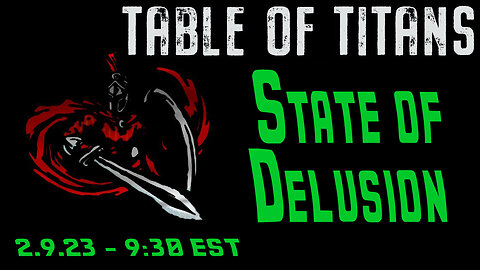 🔴LIVE - 9:30 EST - 2.9.23 - Table of Titans - "State of Delusion"🔴
