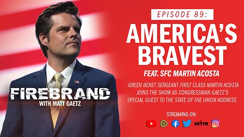 Episode 89 LIVE: America's Bravest (feat. SFC Martin Acosta) – Firebrand with Matt Gaetz