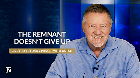 The Remnant Doesn't Give Up | Give Him 15: Daily Prayer with Dutch | June 10, 2024