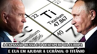 A Expansão Russa E O Desespero Da Europa E EUA Em Ajudar A Ucrânia: O Titânio