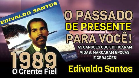 O PASSADO DE PRESENTE PARA VOCÊ (O CRENTE FIEL 1989) EDIVALDO SANTOS