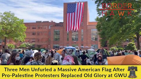 Three Men Unfurled a Massive American Flag After Pro-Palestine Protesters Replaced Old Glory at GWU
