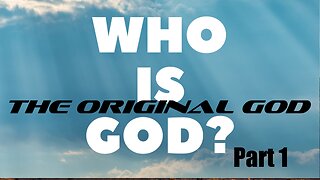 The ORIGINAL GOD Part 1