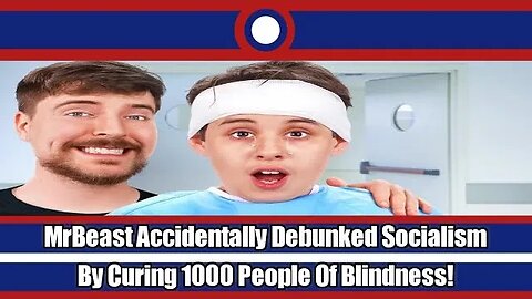 How MrBeast Accidentally Debunked Socialism By Curing People Of Blindness