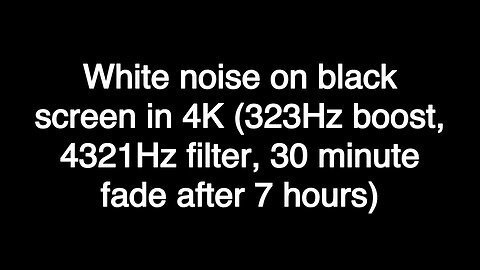 White noise on black screen in 4K (323Hz boost, 4321Hz filter, 30 minute fade after 7 hours)