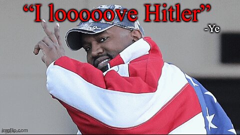 Ye Loves Hitler (and so do I)