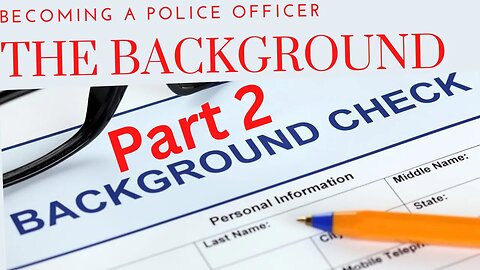 How to become a Police Officer, The Background, Part 2