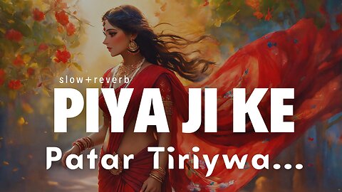 Piya ji k patar Tiriywa (slow+reverb)