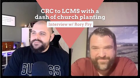 CRC to LCMS with a dash of church planting: Interview w/ Rory Fry