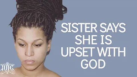 IUIC: Sister says she is UPSET with God