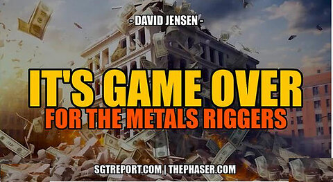 SGT REPORT - IT'S NEARLY GAME OVER FOR THE METALS RIGGERS -- David Jensen