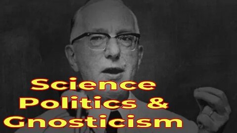 Eric Voegelin – Science, Politics and Gnosticism (1958)