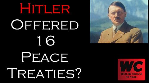 Hitler Offered 16 Peace Treaties?