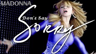 THE PROTEST SERIES: I've Heard it All Before. "Don't Say Sorry" by Madonna