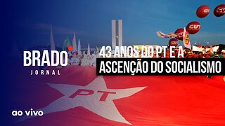 43 ANOS DO PT E A ASCENÇÃO DO SOCIALISMO - AO VIVO: BRADO JORNAL 2ª EDIÇÃO - 10/02/2023
