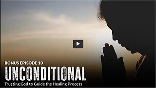 UNBREAKABLE(UDTT) ORIGINAL: EPISODE 10-BONUS- Unconditional: Trusting God to Guide the Healing Process