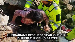 Hungarians Rescue '10 Year Old Girl' During Turkish Disaster