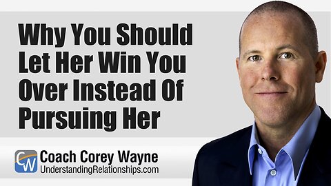Why You Should Let Her Win You Over Instead Of Pursuing Her