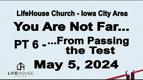 LifeHouse 050524–Andy Alexander “You Are Not Far...” (PT6) ...From Passing the Test