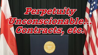 Perpetuity, Unconscionable Contracts, etc...