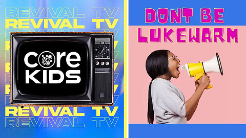 CORE KIDS REVIVAL TV!! DONT BE LUKEWARM