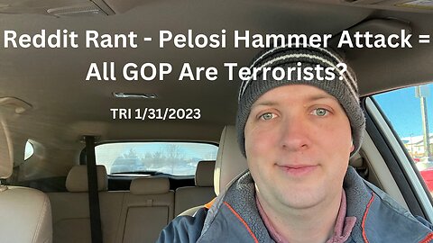 TRI 1/31/2023 - Reddit Rant - Paul Pelosi Hammer Attack = GOP Are Terrorists?