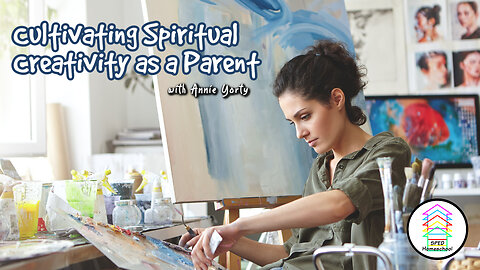 Become a Better Homeschooler by Cultivating Your Spiritual Creativity