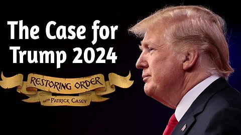 The Case for Trump 2024 | Restoring Order - EP 294