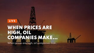 When Prices Are High, Oil Companies Make Money