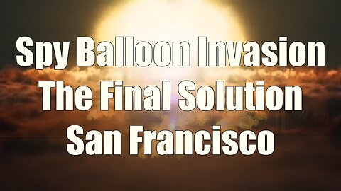 San Francisco Spy Balloon Invasion Final Solution